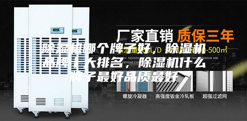 除濕機(jī)哪個(gè)牌子好，除濕機(jī)品牌十大排名，除濕機(jī)什么牌子最好品質(zhì)最好