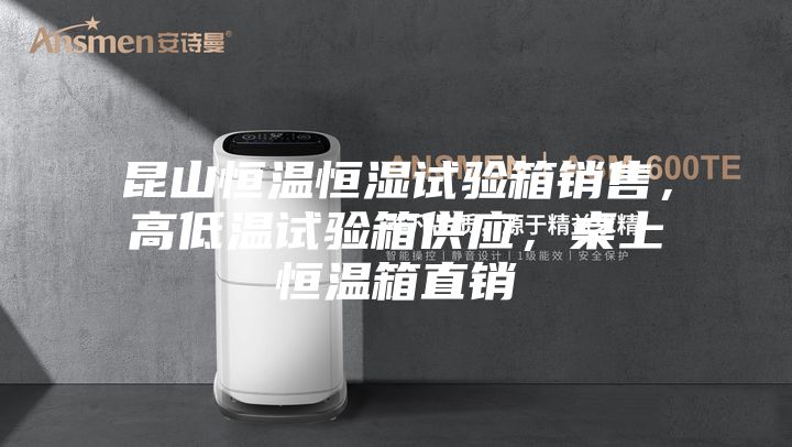 昆山恒溫恒濕試驗箱銷售，高低溫試驗箱供應(yīng)，桌上恒溫箱直銷