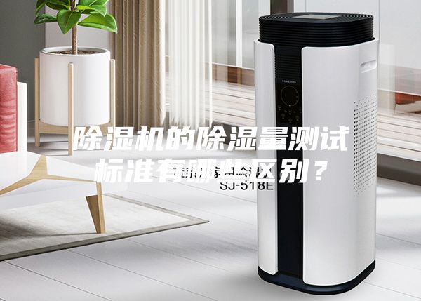 除濕機的除濕量測試標準有哪些區(qū)別？