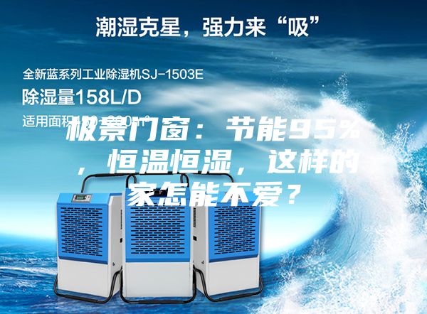 極景門窗：節(jié)能95%，恒溫恒濕，這樣的家怎能不愛？