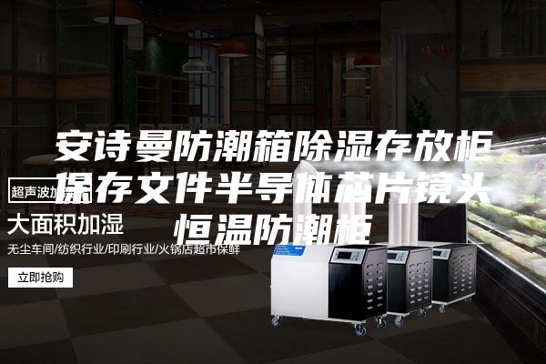 安詩曼防潮箱除濕存放柜保存文件半導(dǎo)體芯片鏡頭恒溫防潮柜