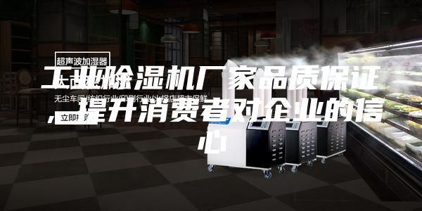 工業除濕機廠家品質保證，提升消費者對企業的信心
