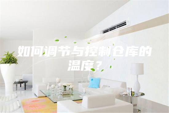 如何調(diào)節(jié)與控制倉(cāng)庫(kù)的溫度？