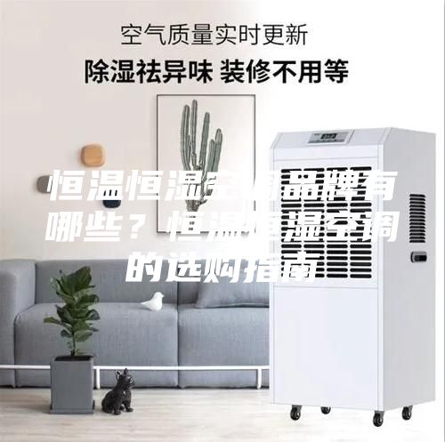 恒溫恒濕空調品牌有哪些？恒溫恒濕空調的選購指南