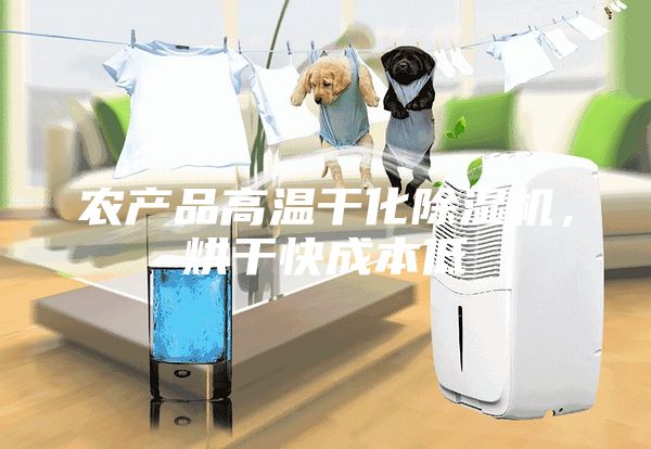 農(nóng)產(chǎn)品高溫干化除濕機(jī)，烘干快成本低