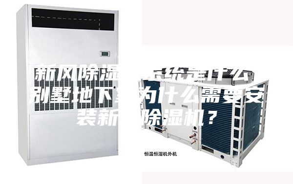 新風除濕機系統是什么，別墅地下室為什么需要安裝新風除濕機？