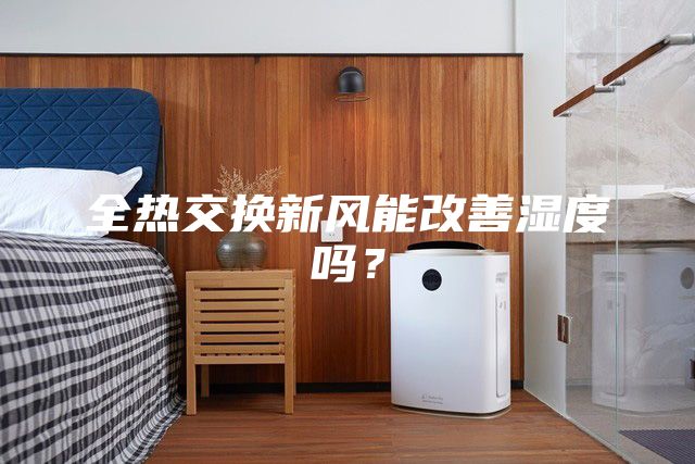 全熱交換新風能改善濕度嗎?
