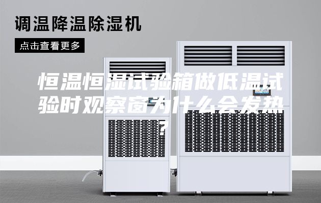 恒溫恒濕試驗(yàn)箱做低溫試驗(yàn)時(shí)觀察窗為什么會發(fā)熱？