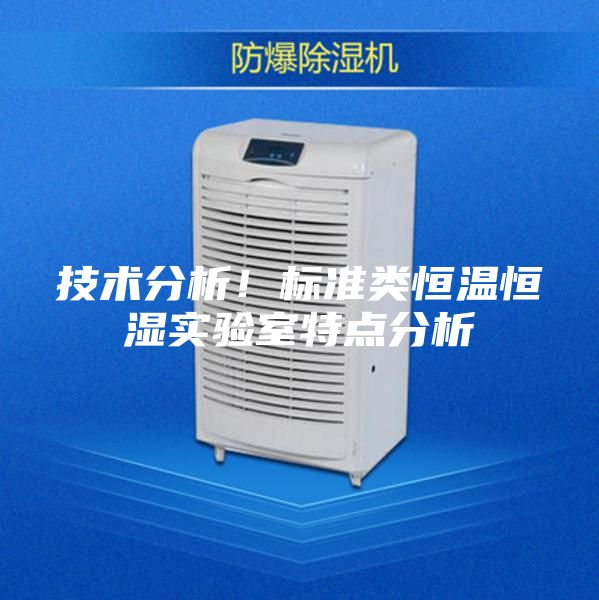 技術分析！標準類恒溫恒濕實驗室特點分析