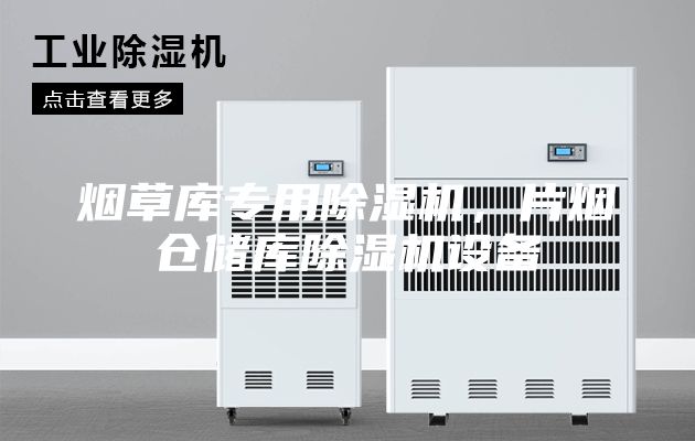 煙草庫專用除濕機，片煙倉儲庫除濕機設(shè)備