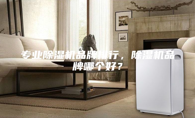 專業除濕機品牌排行，除濕機品牌哪個好？