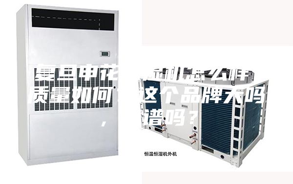 復(fù)旦申花除濕機(jī)怎么樣，質(zhì)量如何？這個(gè)品牌大嗎，靠譜嗎？