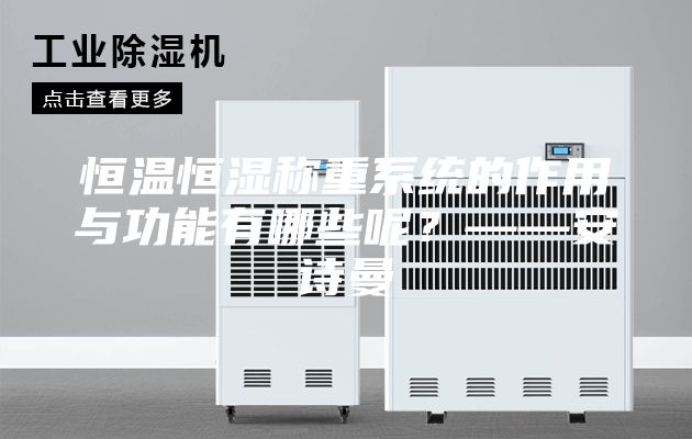 恒溫恒濕稱重系統的作用與功能有哪些呢?——安詩曼