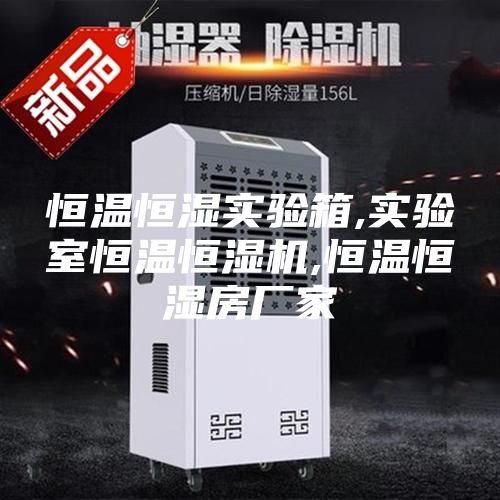 恒溫恒濕實驗箱,實驗室恒溫恒濕機(jī),恒溫恒濕房廠家