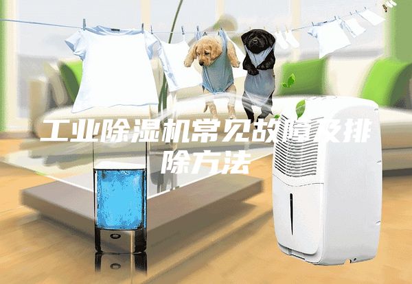 工業(yè)除濕機(jī)常見故障及排除方法