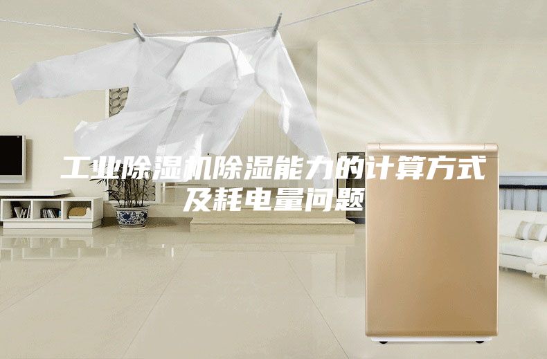 工業(yè)除濕機(jī)除濕能力的計(jì)算方式及耗電量問(wèn)題