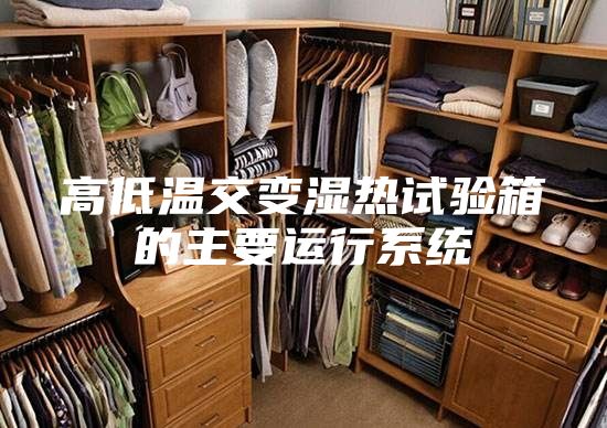 高低溫交變濕熱試驗(yàn)箱的主要運(yùn)行系統(tǒng)