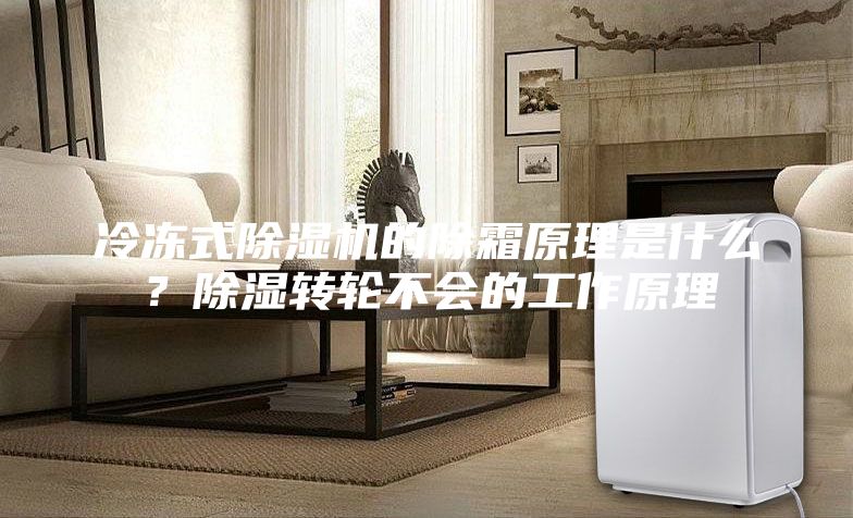 冷凍式除濕機的除霜原理是什么？除濕轉輪不會的工作原理