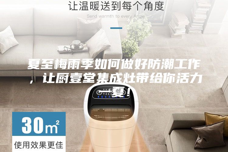 夏至梅雨季如何做好防潮工作，讓廚壹堂集成灶帶給你活力一夏！