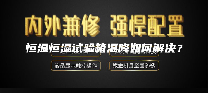 恒溫恒濕試驗(yàn)箱溫降如何解決？