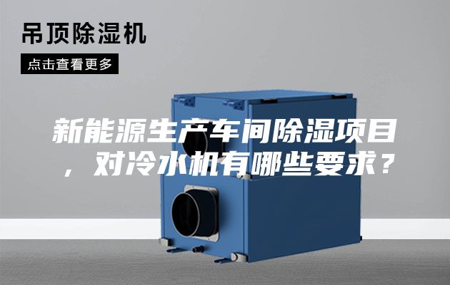 新能源生產車間除濕項目，對冷水機有哪些要求？