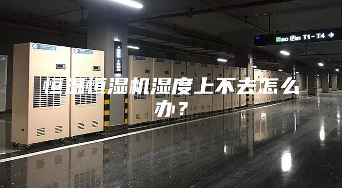 恒溫恒濕機濕度上不去怎么辦？