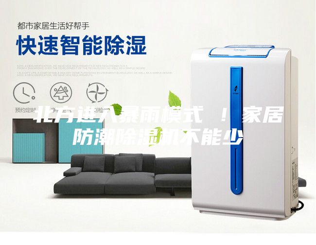 北方進(jìn)入暴雨模式 ！家居防潮除濕機(jī)不能少