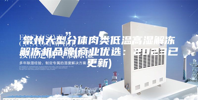 常州大型分體肉類低溫高濕解凍解凍機(jī)品牌(商業(yè)優(yōu)選：2023已更新)