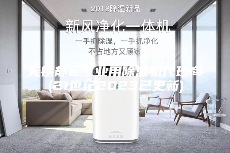 無(wú)錫靜音工業(yè)用除濕機(jī)代理商(21世紀(jì)2023已更新)