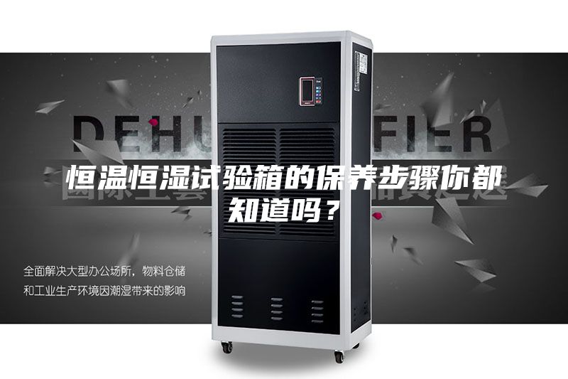 恒溫恒濕試驗箱的保養步驟你都知道嗎？