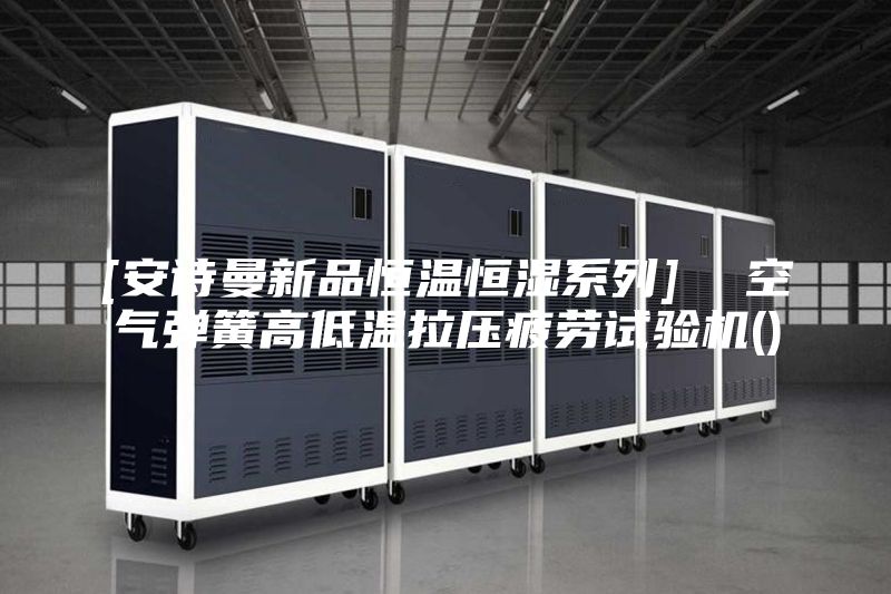 [安詩曼新品恒溫恒濕系列]  空氣彈簧高低溫拉壓疲勞試驗機()