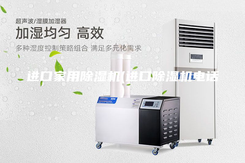 進(jìn)口家用除濕機(jī)(進(jìn)口除濕機(jī)電話)
