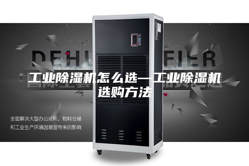 工業除濕機怎么選—工業除濕機選購方法
