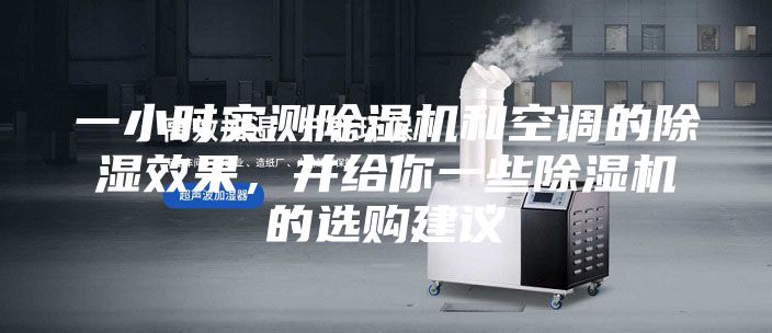 一小時實測除濕機和空調的除濕效果，并給你一些除濕機的選購建議