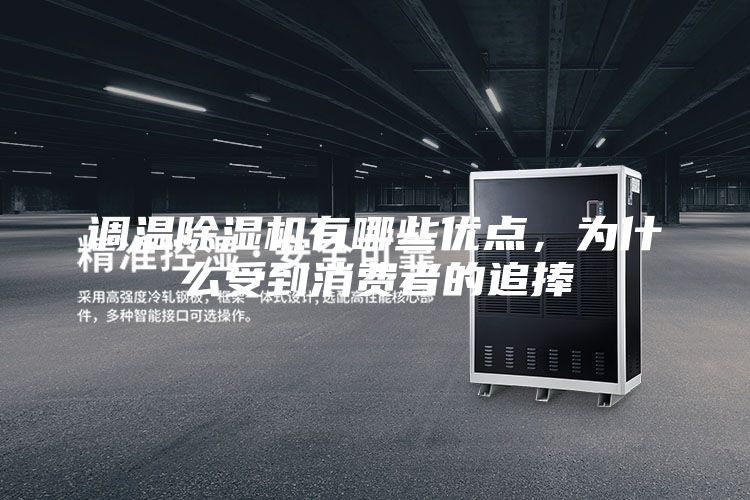調(diào)溫除濕機(jī)有哪些優(yōu)點(diǎn)，為什么受到消費(fèi)者的追捧