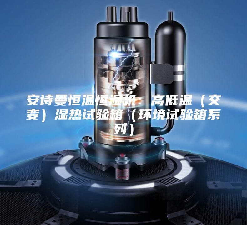 安詩曼恒溫恒濕機(jī)：高低溫（交變）濕熱試驗(yàn)箱（環(huán)境試驗(yàn)箱系列）