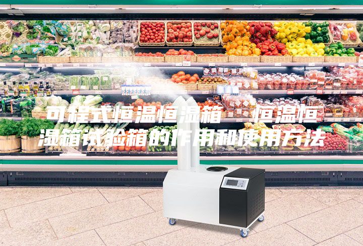 可程式恒溫恒濕箱  恒溫恒濕箱試驗(yàn)箱的作用和使用方法