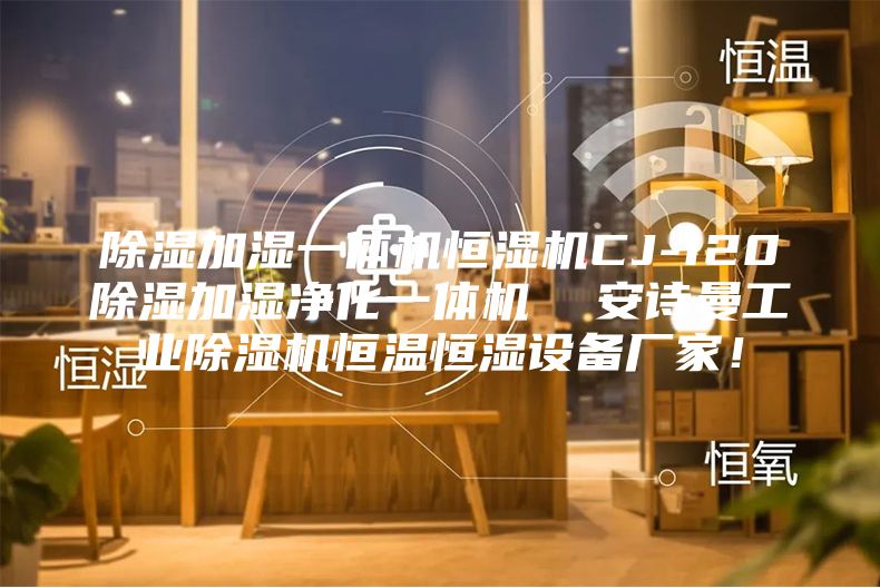 除濕加濕一體機(jī)恒濕機(jī)CJ-120除濕加濕凈化一體機(jī)  安詩曼工業(yè)除濕機(jī)恒溫恒濕設(shè)備廠家！