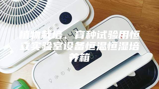 植物栽培、育種試驗(yàn)用恒立實(shí)驗(yàn)室設(shè)備恒溫恒濕培養(yǎng)箱