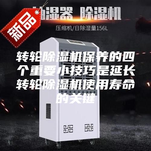 轉輪除濕機保養的四個重要小技巧是延長轉輪除濕機使用壽命的關鍵