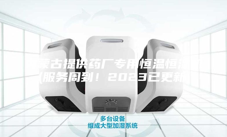 內(nèi)蒙古提供藥廠專用恒溫恒濕機(服務周到!2023已更新)