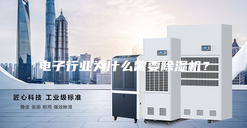 電子行業(yè)為什么需要除濕機？