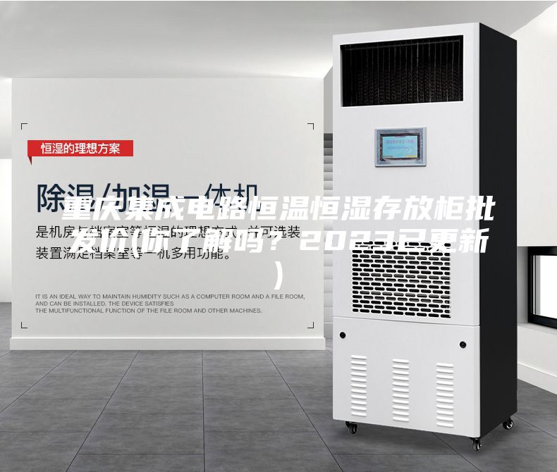 重慶集成電路恒溫恒濕存放柜批發價(你了解嗎？2023已更新)