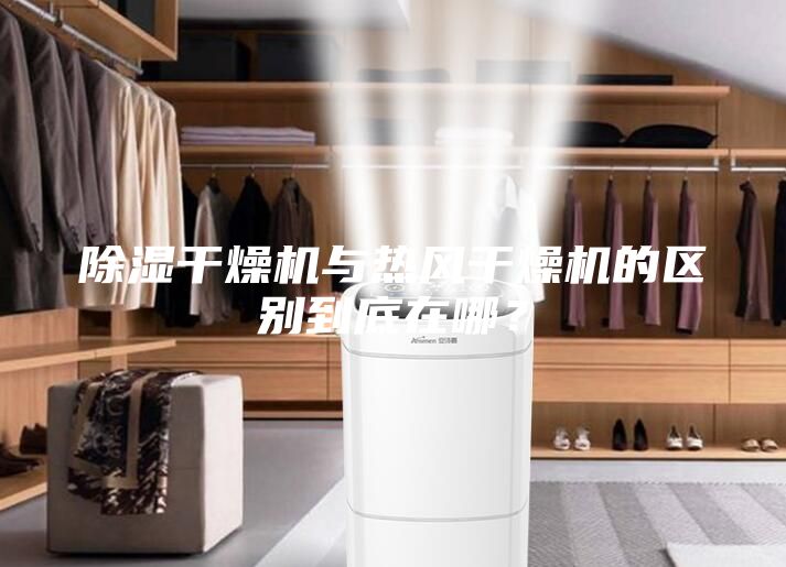 除濕干燥機與熱風干燥機的區別到底在哪？