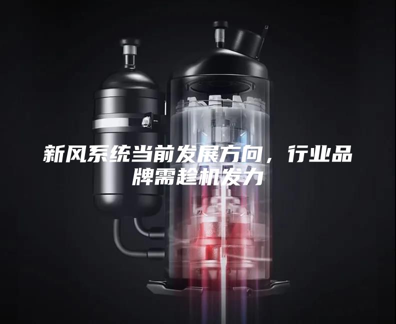 新風(fēng)系統(tǒng)當(dāng)前發(fā)展方向，行業(yè)品牌需趁機(jī)發(fā)力