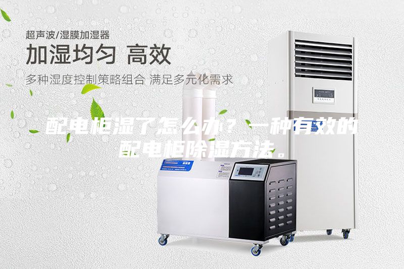 配電柜濕了怎么辦？一種有效的配電柜除濕方法。