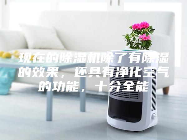 現(xiàn)在的除濕機除了有除濕的效果，還具有凈化空氣的功能，十分全能