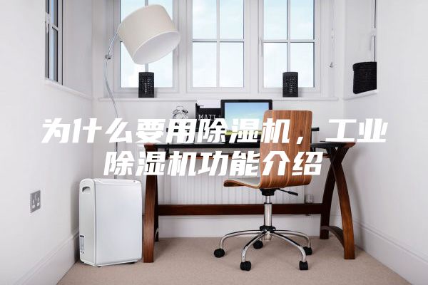 為什么要用除濕機(jī)，工業(yè)除濕機(jī)功能介紹