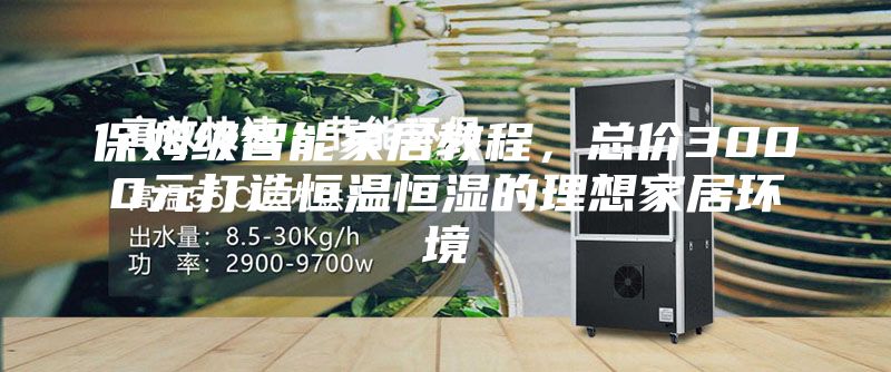 保姆級智能家居教程，總價3000元打造恒溫恒濕的理想家居環境