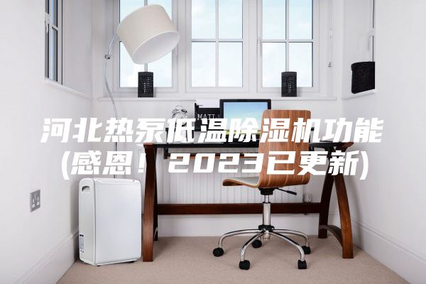 河北熱泵低溫除濕機(jī)功能(感恩!2023已更新)